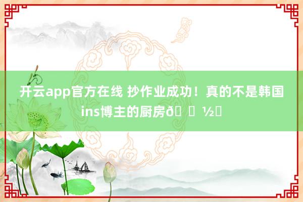 开云app官方在线 抄作业成功！真的不是韩国ins博主的厨房🍽️