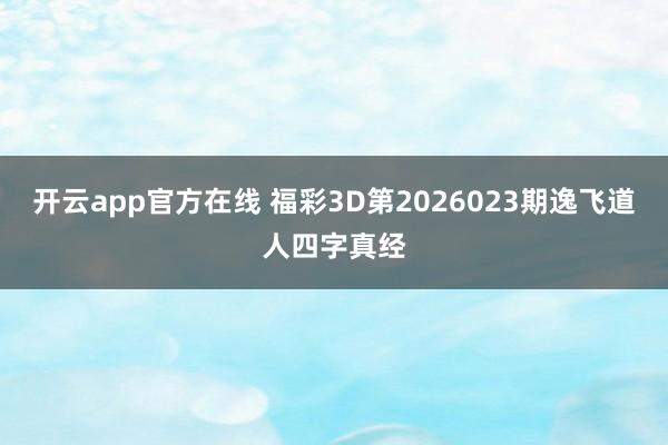 开云app官方在线 福彩3D第2026023期逸飞道人四字真经