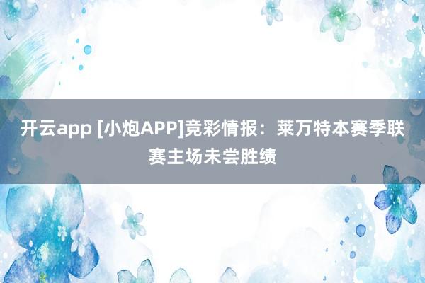 开云app [小炮APP]竞彩情报：莱万特本赛季联赛主场未尝胜绩