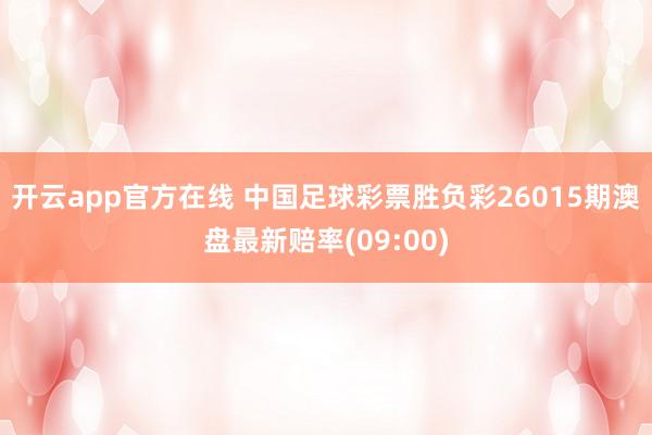 开云app官方在线 中国足球彩票胜负彩26015期澳盘最新赔率(09:00)