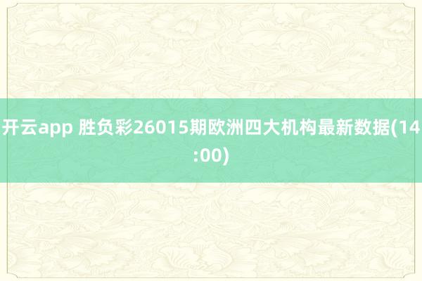 开云app 胜负彩26015期欧洲四大机构最新数据(14:00)