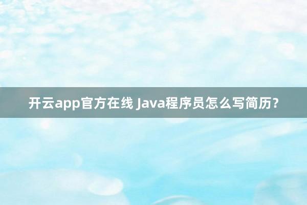 开云app官方在线 Java程序员怎么写简历？