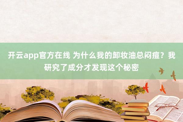 开云app官方在线 为什么我的卸妆油总闷痘？我研究了成分才发现这个秘密