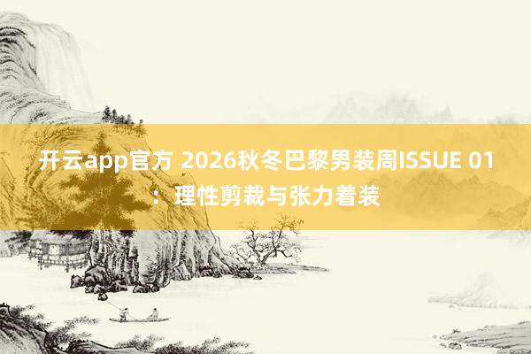开云app官方 2026秋冬巴黎男装周ISSUE 01：理性剪裁与张力着装