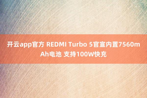 开云app官方 REDMI Turbo 5官宣内置7560mAh电池 支持100W快充